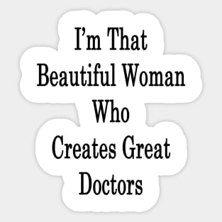 I'm That Beautiful Woman Who Creates Great Doctors Sticker